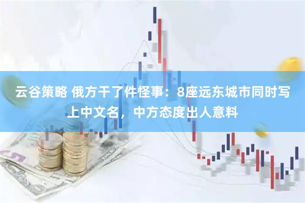 云谷策略 俄方干了件怪事：8座远东城市同时写上中文名，中方态度出人意料